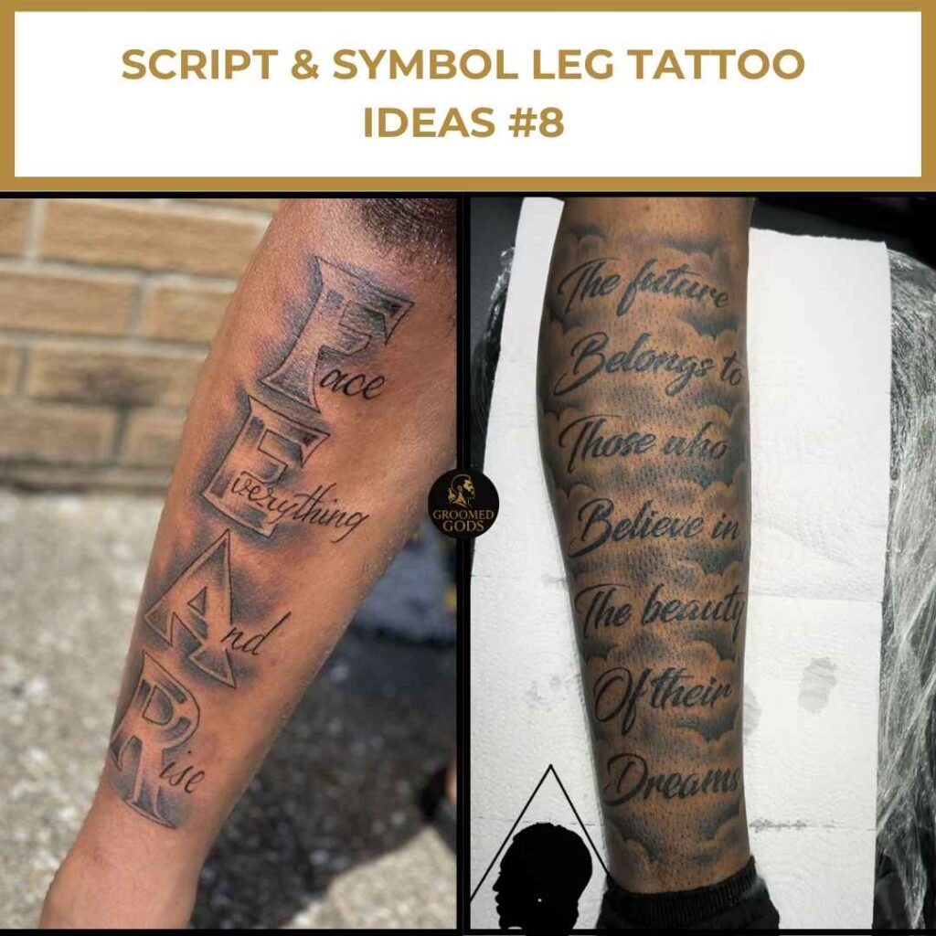 Two leg tattoos with bold script lettering — one spelling ‘Face Everything And Rise’ and the other reading ‘The future belongs to those who believe in the beauty of their dreams.’